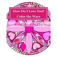 How Do I Love You? Color the Ways by Flodin, Kim A., 9781522888611