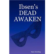 Ibsen's DEAD AWAKEN by Dowling, Sam; Ibsen, Henry, 9781847538611
