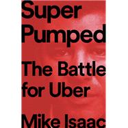 Super Pumped The Battle for Uber by Isaac, Mike, 9780393358612