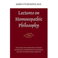 Lectures on Homeopathic Philosophy by KENT, JAMES TYLER, 9780913028612