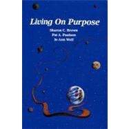 Living on Purpose by Brown, Sharon C.; Paulson, Pat A.; Wolf, Jo Ann, 9781468048612