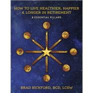 How to Live Healthier & Happier & Longer in Retirement 8 Essential Pillars by Bickford BCD LCSW, Brad, 9781667888613