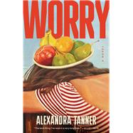 Worry A Novel by Tanner, Alexandra, 9781668018613