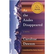 As the Andes Disappeared by Dawson, Caroline; Anand, Anita, 9781771668613