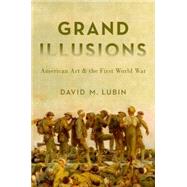 Grand Illusions American Art and the First World War by Lubin, David M., 9780190218614