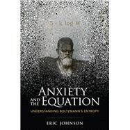 Anxiety and the Equation Understanding Boltzmann's Entropy by Johnson, Eric, 9780262038614