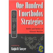 One Hundred Unorthodox Strategies: Battle And Tactics Of Chinese Warfare by Sawyer,Ralph D., 9780813328614