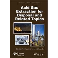 Acid Gas Extraction for Disposal and Related Topics by Wu, Ying; Carroll, John J.; Zhu, Weiyao, 9781118938614