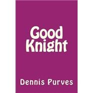Good Knight by Purves, Dennis, 9781477558614