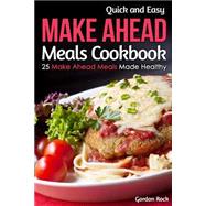 Quick and Easy Make Ahead Meals Cookbook by Rock, Gordon, 9781508478614