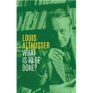 What is to be Done? by Althusser, Louis; Goshgarian, G. M., 9781509538614