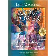 Acts of Power Daily Teachings for Inspired Living by Andrews, Lynn V., 9781582708614