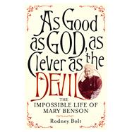 As Good as God, as Clever as the Devil The Impossible Life of Mary Benson by Bolt, Rodney, 9781843548614