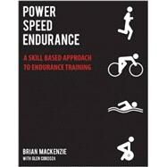 Power  Speed  Endurance A Skill Based Approach To Endurance Training by Mackenzie, Brian; Cordoza, Glen, 9781936608614