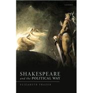 Shakespeare and the Political Way by Frazer, Elizabeth, 9780198848615