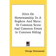 Hints on Horsemanship to a Nephew and Niece : Or Common Sense and Common Errors in Common Riding by Greenwood, George, 9780548478615