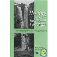 Healing in the Relational Paradigm: The Imago Relationship Therapy Casebook by Luquet,Wade;Luquet,Wade, 9780876308615
