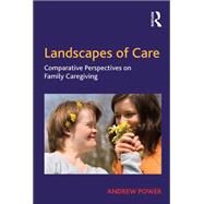 Landscapes of Care: Comparative Perspectives on Family Caregiving by Power,Andrew, 9781138278615