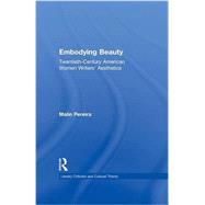 Embodying Beauty: Twentieth-Century American Women Writers' Aesthetics by Pereira,Malin, 9781138968615