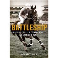Battleship: A Daring Heiress, a Teenage Jockey, and America's Horse by Ours, Dorothy, 9781250048615