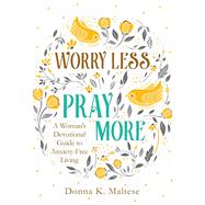 Worry Less, Pray More by Maltese, Donna K., 9781683228615