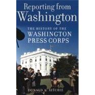 Reporting from Washington The History of the Washington Press Corps by Ritchie, Donald A., 9780195178616