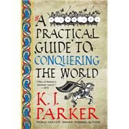 A Practical Guide to Conquering the World by Parker, K. J., 9780316498616