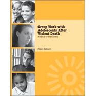 Group Work with Adolescents After Violent Death: A Manual for Practitioners by Salloum,Alison, 9780415948616