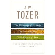 A. W. Tozer: Three Spiritual Classics in One Volume The Knowledge of the Holy, The Pursuit of God, and God's Pursuit of Man by Tozer, A. W., 9780802418616