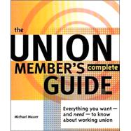 The Union Member's Complete Guide: Everything You Want -- And Need -- To Know About Working Union by Mauer, Michael, 9780965948616