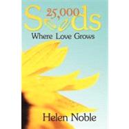 25,000 Seeds : Where Love Grows by Noble, Helen, 9781452548616