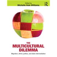 The Multicultural Dilemma: Migration, Ethnic Politics, and State Intermediation by Williams; Michelle Hale, 9780415628617