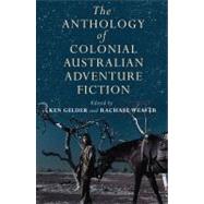 The Anthology of Colonial Australian Adventure Fiction by Gelder, Ken; Weaver, Rachael, 9780522858617