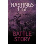 Battle Story: Hastings 1066 by Trigg, Jonathan, 9780752468617
