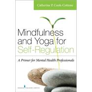 Mindfulness and Yoga for Self-regulation: A Primer for Mental Health Professionals by Cook-Cottone, Catherine P., 9780826198617