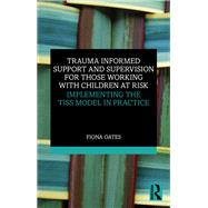 Trauma Informed Support and Supervision for Those Working with Children at Risk by Fiona Oates, 9781032848617
