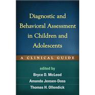 Diagnostic and Behavioral Assessment in Children and Adolescents A Clinical Guide by McLeod, Bryce D.; Jensen-Doss, Amanda; Ollendick, Thomas H., 9781462508617