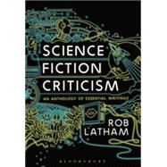 Science Fiction Criticism An Anthology of Essential Writings by Latham, Rob, 9781474248617