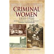 Criminal Women 1850-1920 by Williams, Lucy; Godfrey, Barry, 9781526718617