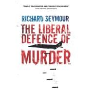 The Liberal Defence of Murder by Seymour, Richard, 9781844678617
