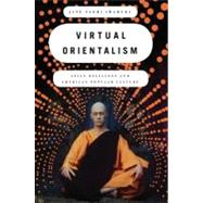 Virtual Orientalism Asian Religions and American Popular Culture by Iwamura, Jane, 9780199738618