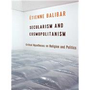 Secularism and Cosmopolitanism by Balibar, tienne; Goshgarian, G. M., 9780231168618