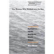 The Woman Who Walked into the Sea; Huntington's and the Making of a Genetic Disease by Alice Wexler; Foreword by Nancy S. Wexler, 9780300158618