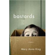 Bastards A Memoir by King, Mary Anna, 9780393088618