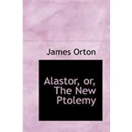 Alastor, Or, the New Ptolemy by Orton, James, 9780554838618