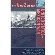 The a to Z of the United States-mexican War by Moseley, Edward H.; Clark, Paul C., Jr., 9780810868618