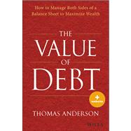 The Value of Debt How to Manage Both Sides of a Balance Sheet to Maximize Wealth by Anderson, Thomas J., 9781118758618
