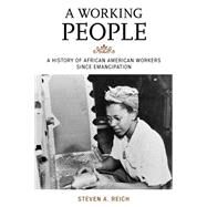 A Working People A History of African American Workers Since Emancipation by Reich, Steven A.; Moore, Jacqueline M.; Mjagkij, Nina, 9781442248618