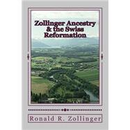 Zollinger Ancestry & the Swiss Reformation by Zollinger, Ronald Redford, 9781518888618