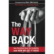 The Way Back How Christians Blew Our Credibility and How We Get It Back by Cooke, Phil; Bock, Jonathan, 9781617958618